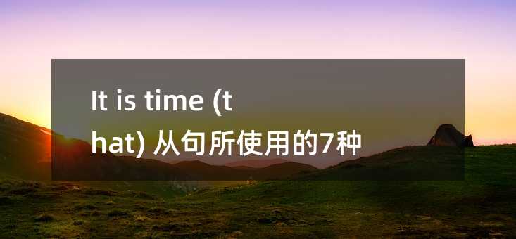 It is time (that) 从句所使用的7种形式解析