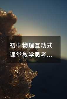 初中物理互动式课堂教学思考论文