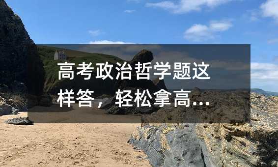 高考政治哲学题这样答,轻松拿高分!